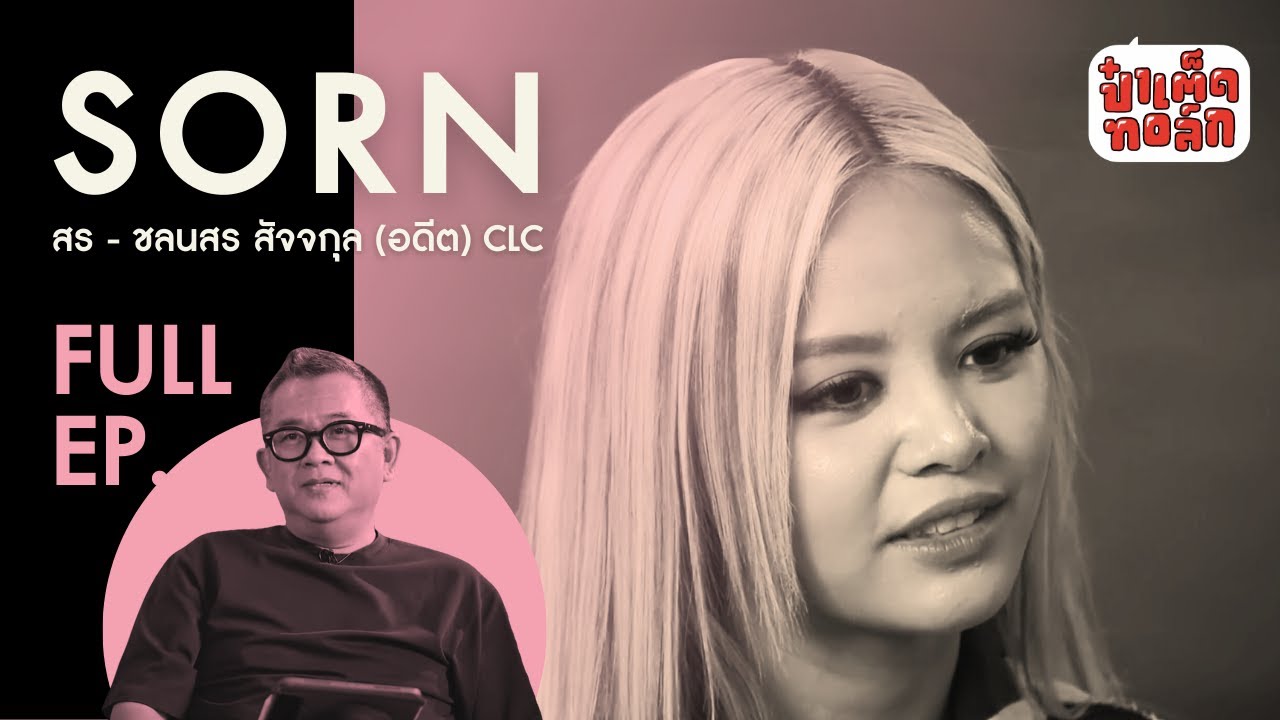 (FULL) สร (อดีต) CLC | ชลนสร สัจจกุล (SORN) | ป๋าเต็ดทอล์ก