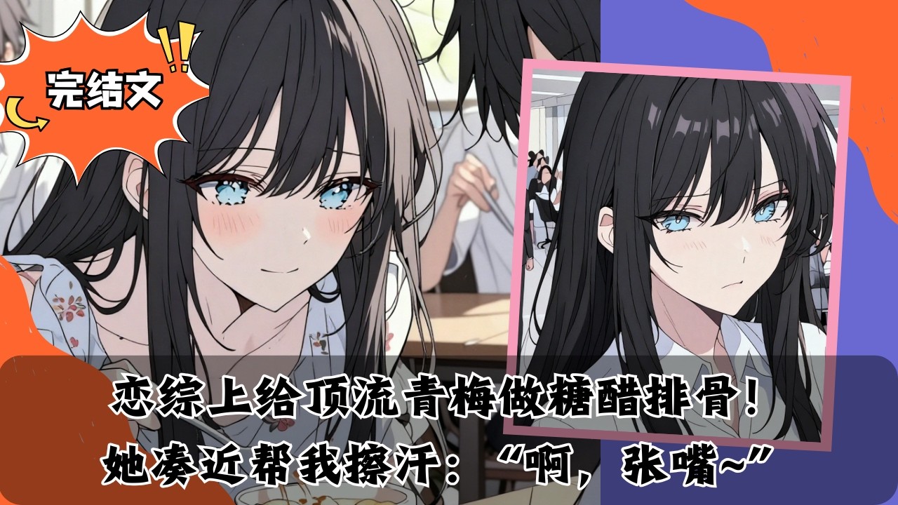 【完結漫畫】戀綜上給頂流青梅做糖醋排骨！她湊近幫我擦汗：“啊，張嘴~”