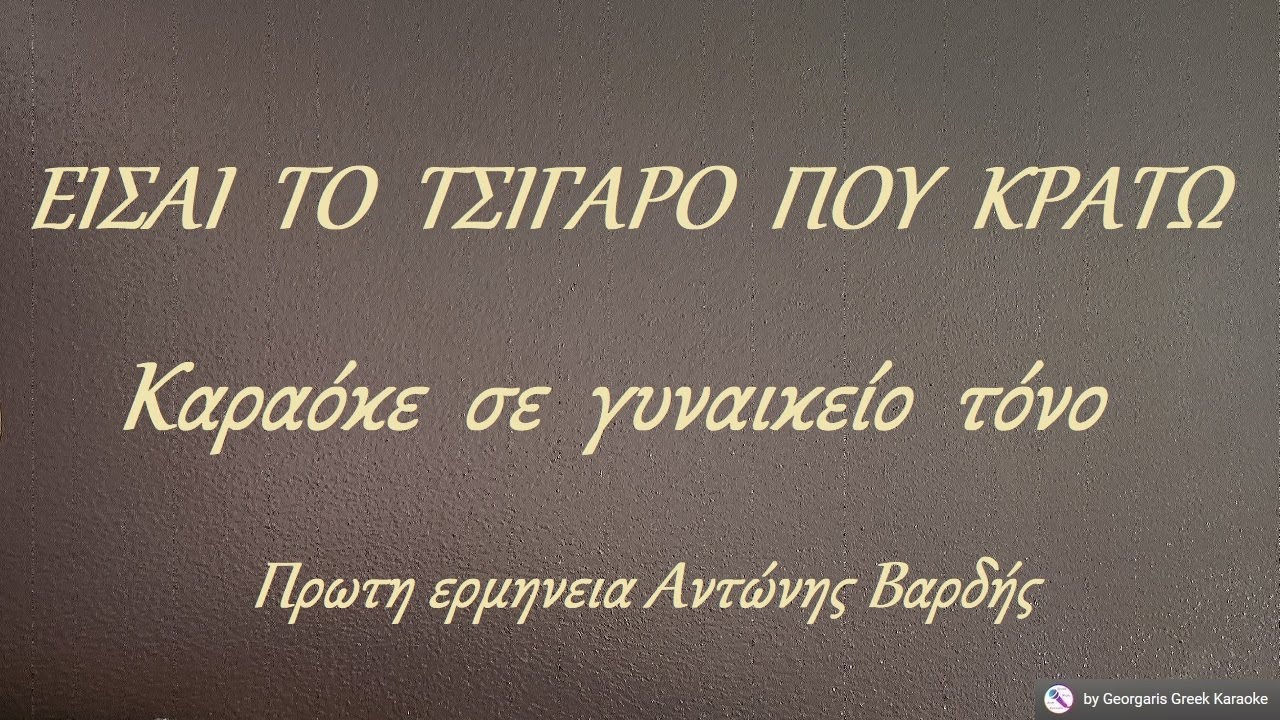 ΕΙΣΑΙ  ΤΟ  ΤΣΙΓΑΡΟ  ΠΟΥ  ΚΡΑΤΩ  - Καραόκε  σε  γυναικείο  τόνο