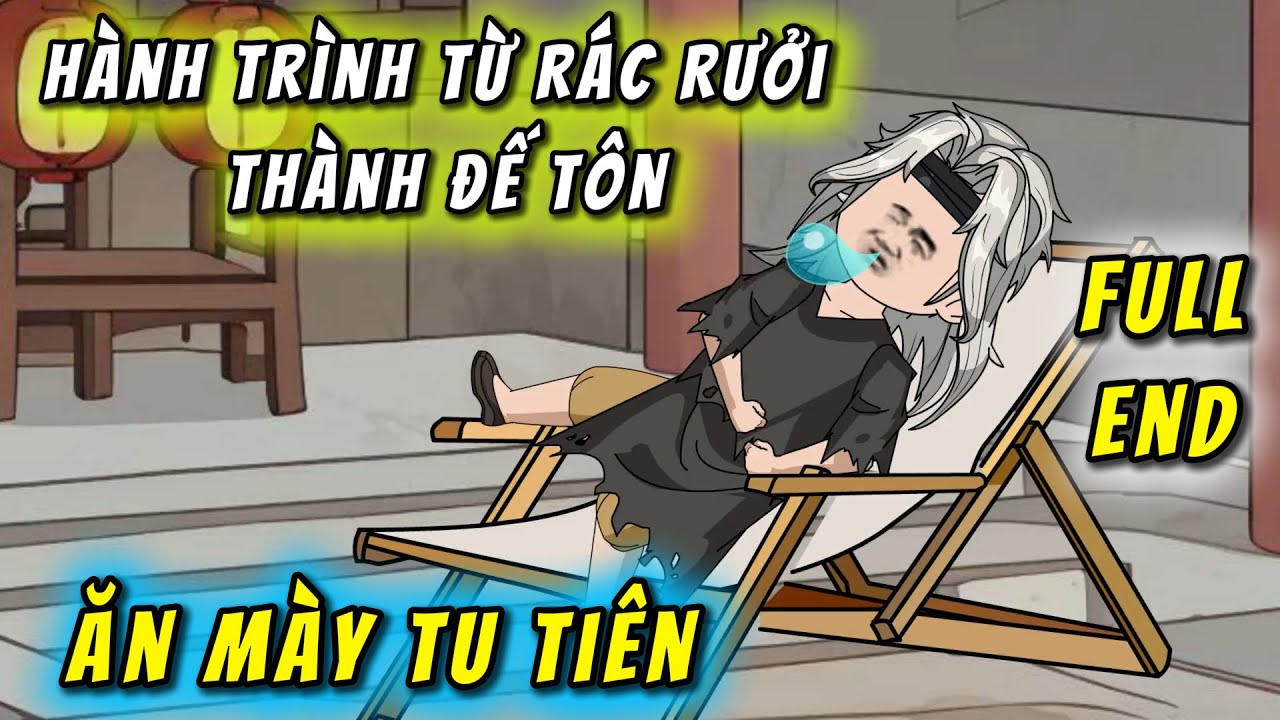Full End | Ăn M&agrave;y Tu Ti&ecirc;n , Từ R&aacute;c Rưởi Th&agrave;nh Đế T&ocirc;n | QQ VietSub