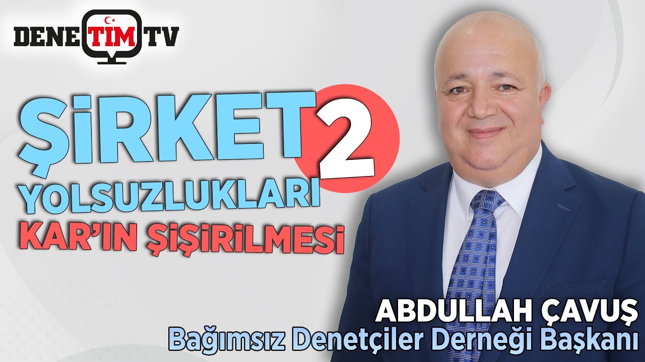 Şirket Karının Şişirilmesi İle Yapılan Yolsuzluklar | BADED Başkanı Abdullah Çavuş