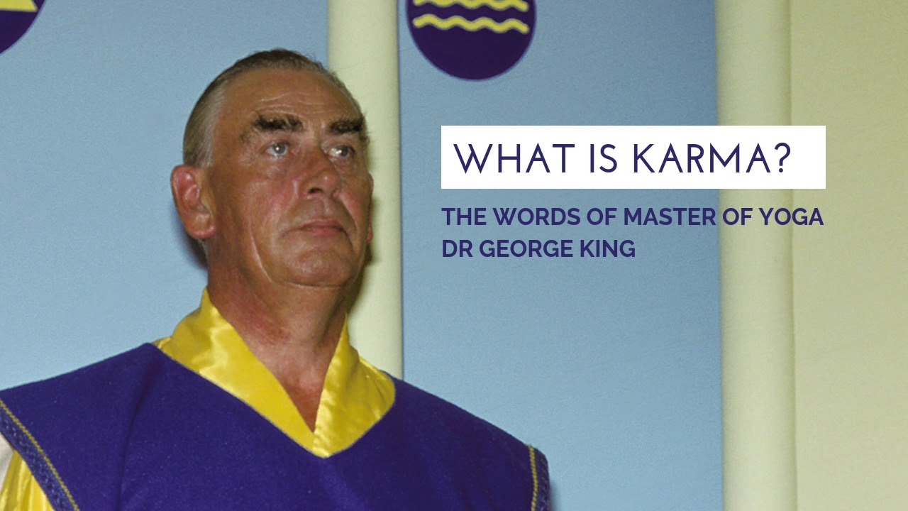 What is karma? (words of Master of Yoga Dr George King)