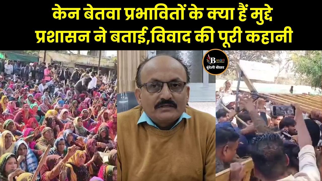 छतरपुर -केन बेतवा प्रभावितों के क्या हैं मुद्दे, प्रशासन ने बताई,विवाद की पूरी कहानी