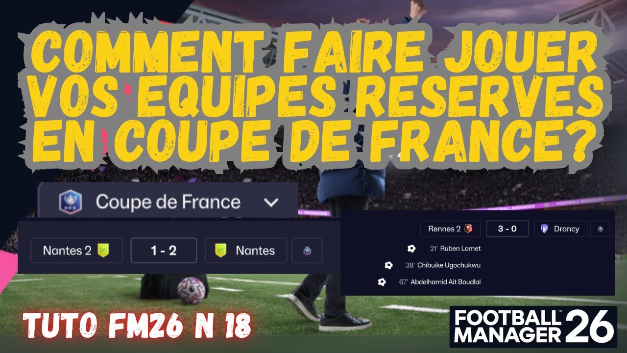 TUTO NO 18 FM26 : COMMENT FAIRE JOUER VOS RÉSERVES EN COUPE DE FRANCE ?