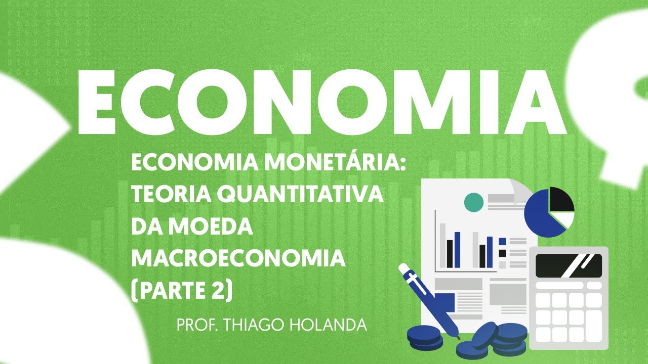 ECONOMIA - Economia Monetária (Parte 2) - Teoria Quantitativa da Moeda - Prof. Thiago Holanda