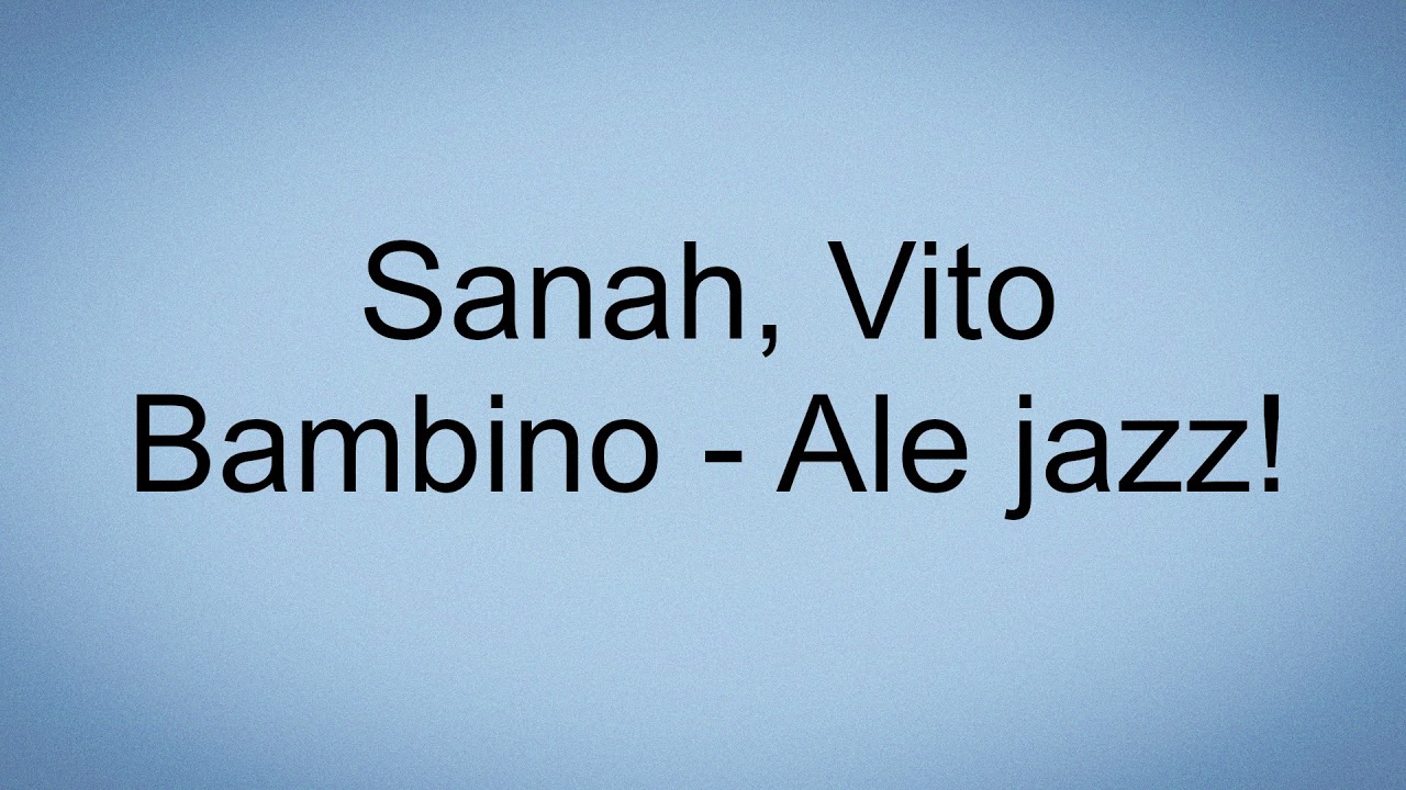 Sanah, Vito Bambino - Ale jazz!  (tekst)