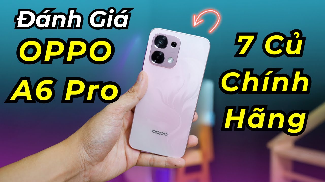 Đánh gía OPPO A6 Pro: Máy chính hãng cấu hình ngon là có thật? PIN thủ sẽ thích nhưng hiệu năng...