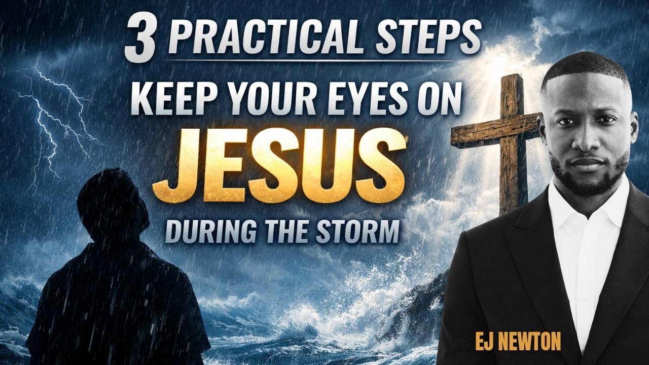 3 PRACTICAL STEPS TO KEEP YOUR EYES ON JESUS | EJ NEWTON