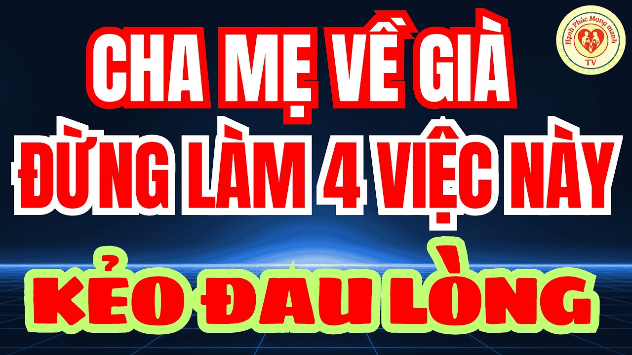 Khi Về Già Có 4 VIỆC Cha Mẹ TUYỆT ĐỐI PHẢI TRÁNH – Bài Học Tuổi Già Để Sống Hạnh Phúc Bình Yên!