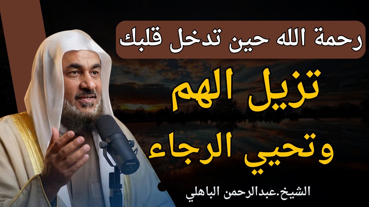 رحمة الله حين لا تضرك... تزيل الهم وأحيي الرجاء – الشيخ عبد الرحمن الباهلي
