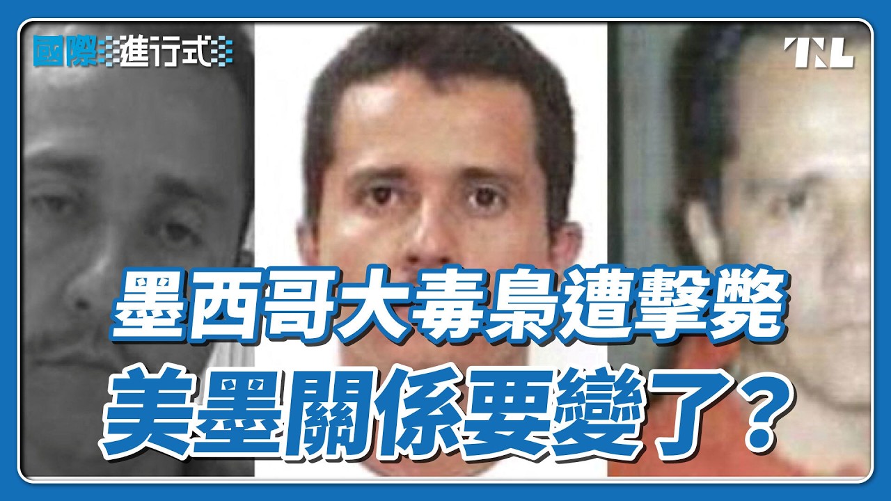 墨西哥大毒梟遭擊斃，將導致美墨關係的微妙變化？｜國際進行式 Ep. 163