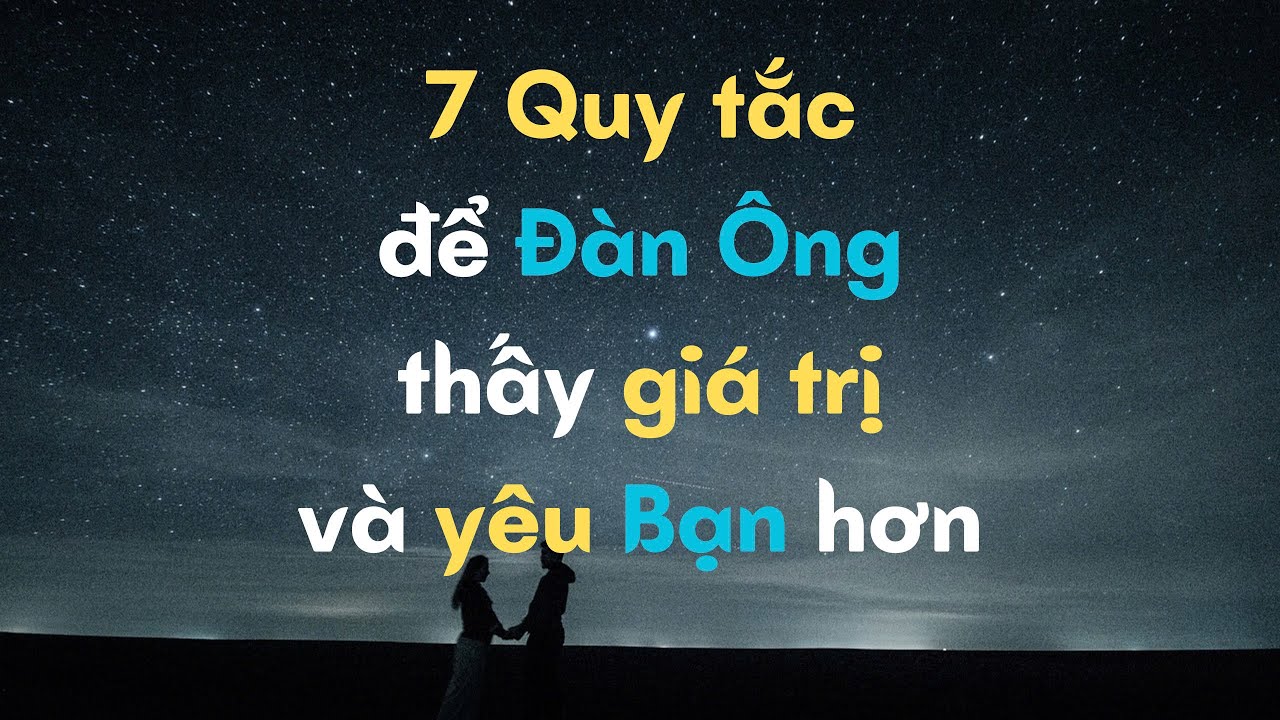 7 Quy tắc để đàn ông thấy giá trị của bạn và yêu bạn nhiều hơn?