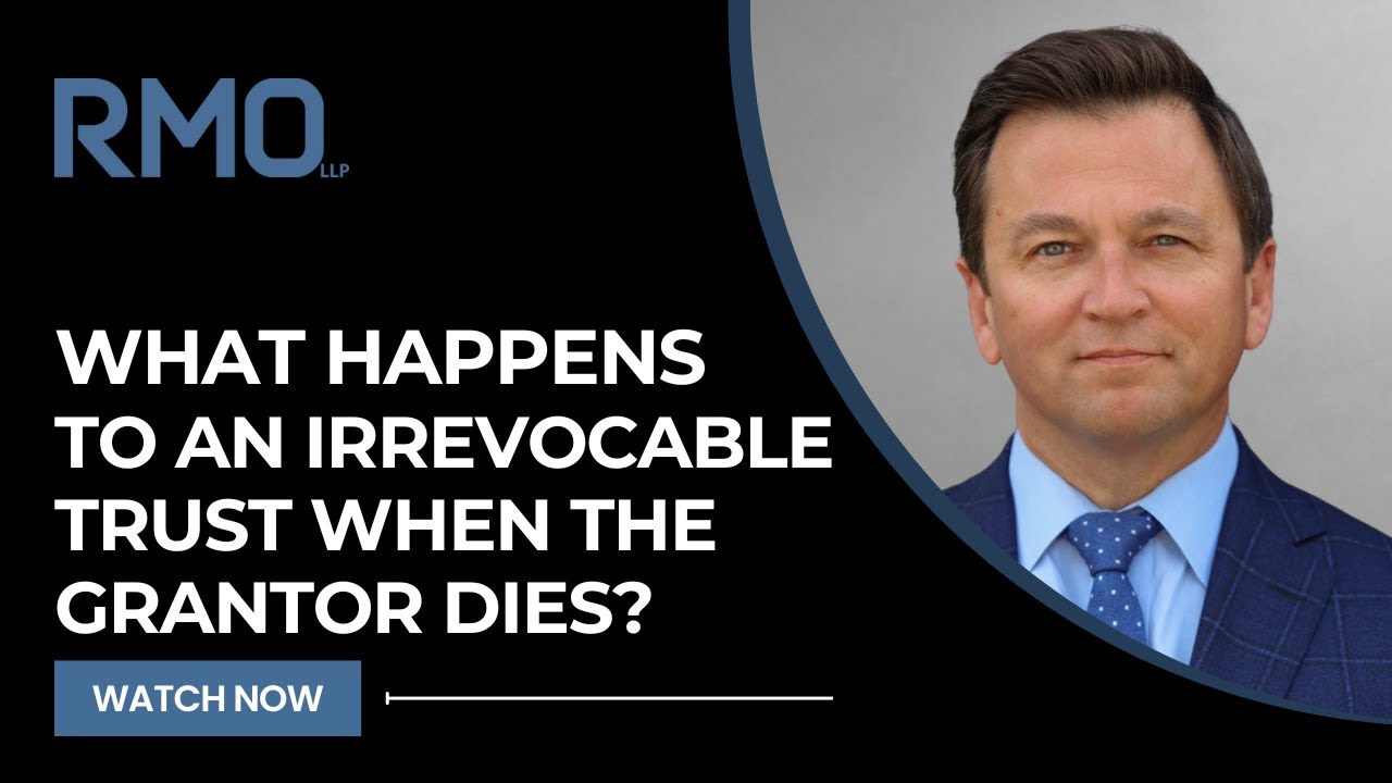 What Happens to an Irrevocable Trust When the Grantor Dies? | RMO Lawyers