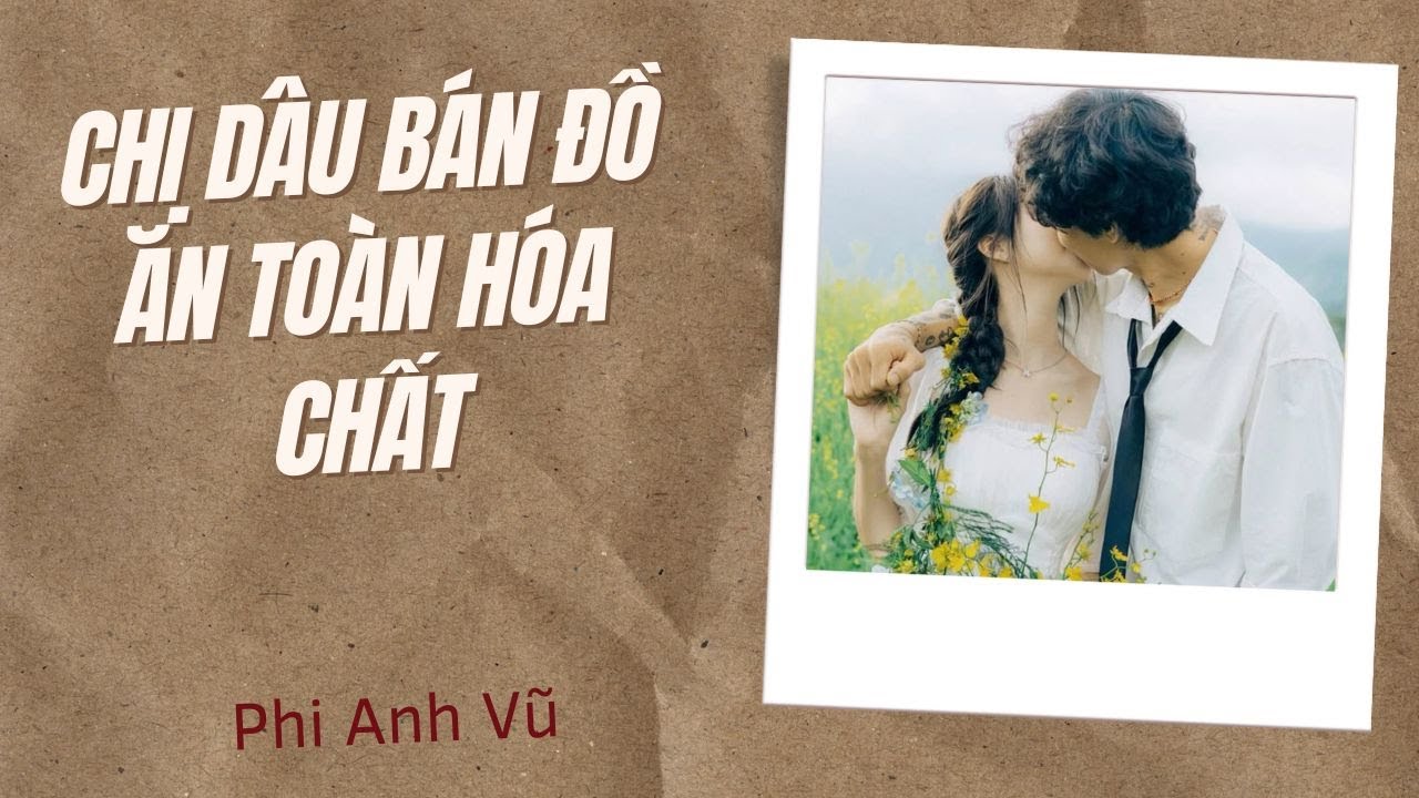 [Truyện Audio] Chị D&acirc;u B&aacute;n Đồ Ăn To&agrave;n H&oacute;a Chất | Phi Anh Vũ