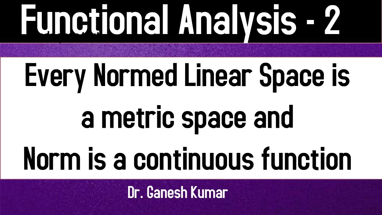 Lec - 02 Every Normed linear space is a metric space || Norm is continuous function || Functional
