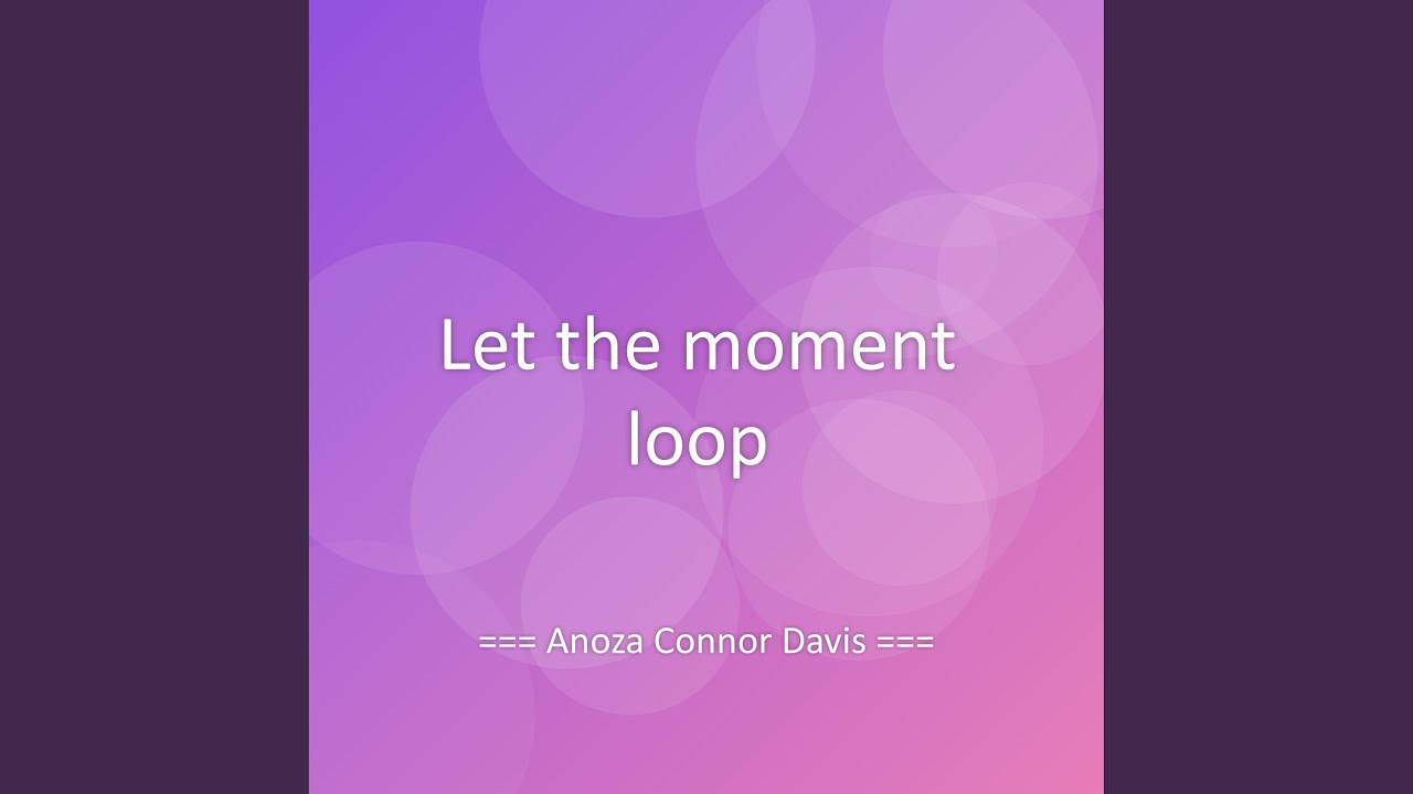 Let the moment loop
