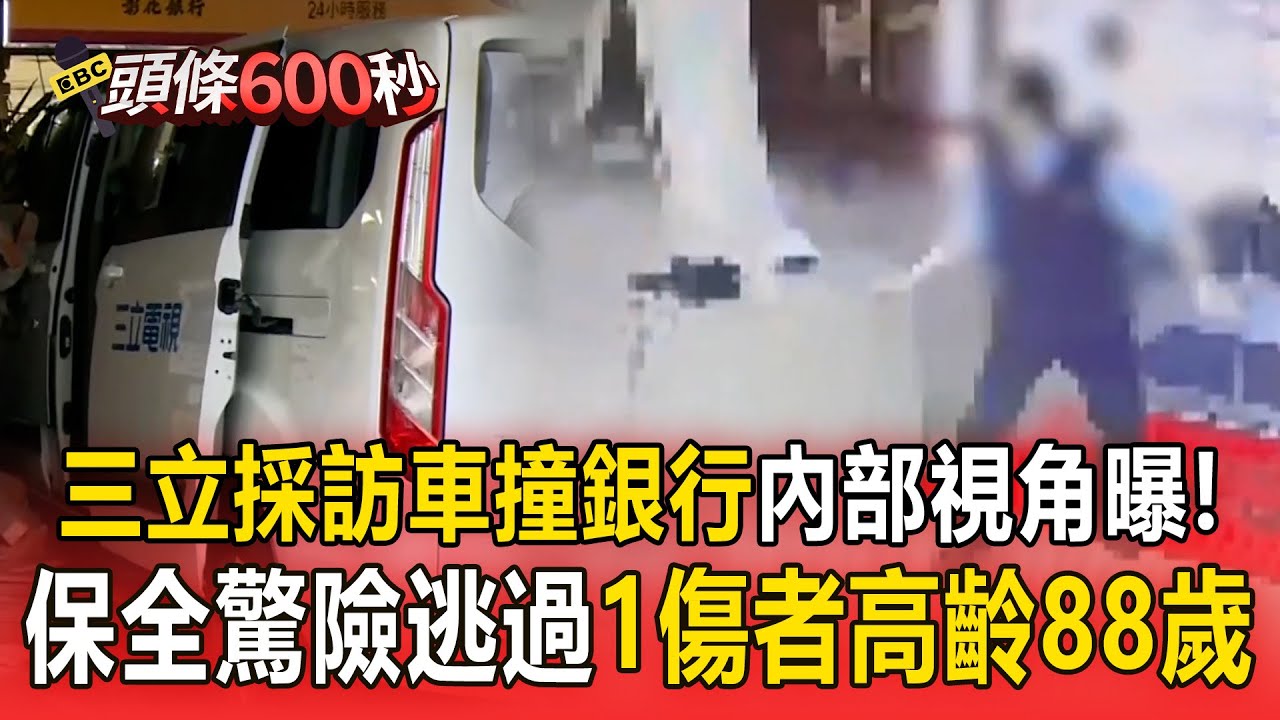三立採訪車撞銀行「內部視角曝」！保全驚險逃過「其中1傷者高齡88歲」！【頭條600秒】