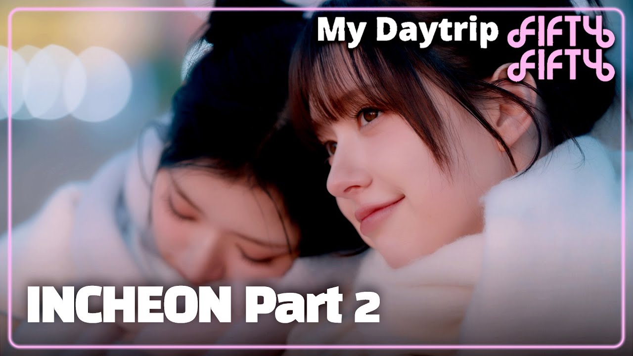 [ENG / KOR] Fifty Fifty's My Daytrip to Incheon Part.2 [4K/Eng Vid]