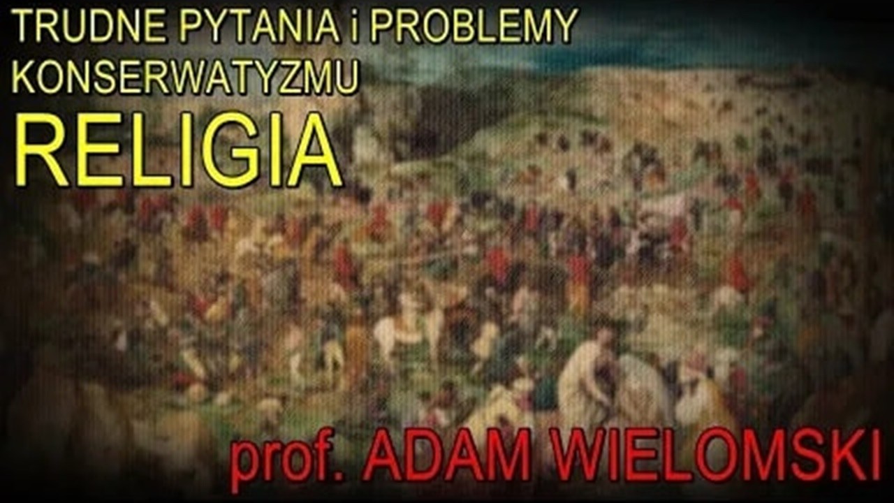 Trudne pytania i problemy konserwatyzmu: cz. 1 - Religia | prof. Adam Wielomski [mat. archiwalny]
