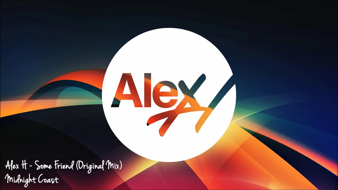 Alex H - Some Friend (Original Mix) [Midnight Coast]