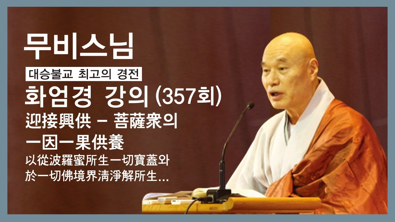 무비스님 - 화엄경 강의 (357회). (迎接興供 - 菩薩衆의 一因一果供養)以從波羅蜜所生一切寶蓋와 於一切佛境界淸淨解所生...