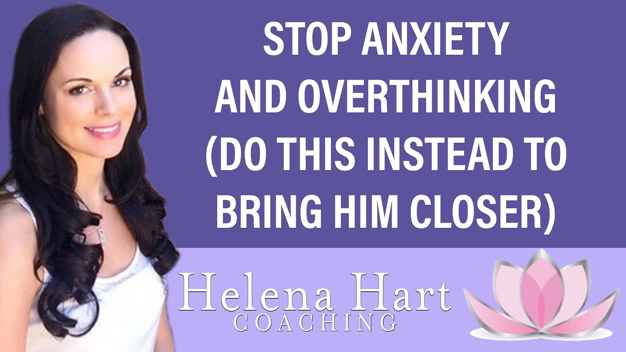How To Stop Anxiety And Overthinking From Pushing Him Away And Ruining Your Love Life