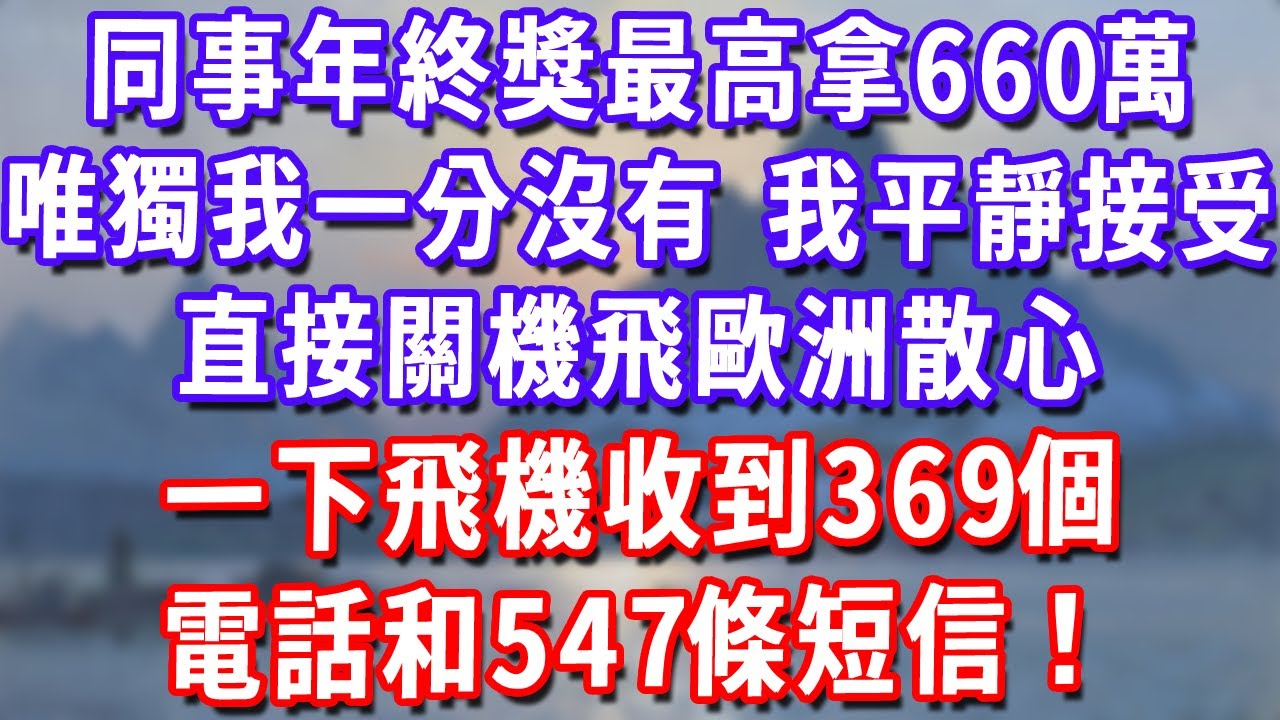 同事年終獎最高拿660萬，唯獨我一分沒有，我平靜接受，直接關機飛歐洲散心，一下飛機收到369個電話和547條短信！#深夜講故事#為人處世#生活經驗#情感故事#故事#小說#戀愛#情感#婚姻