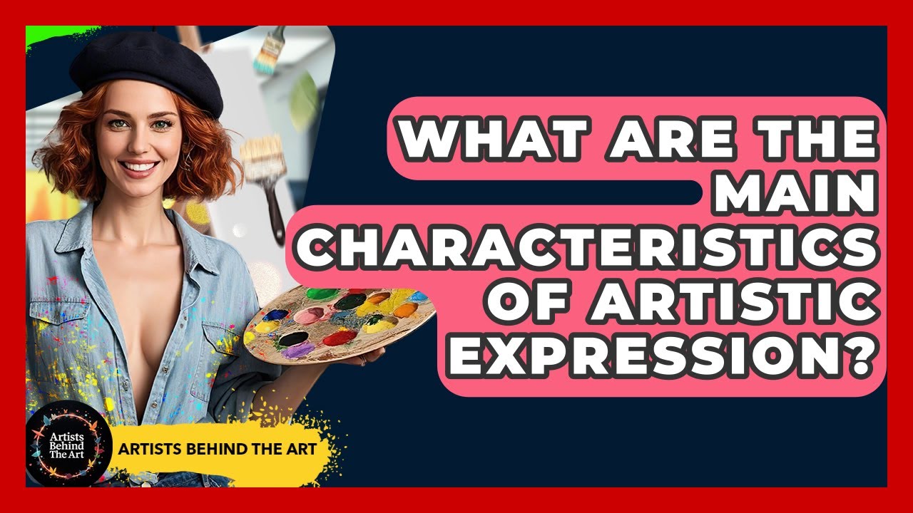 What Are the Main Characteristics of Artistic Expression? | Artists Behind the Art
