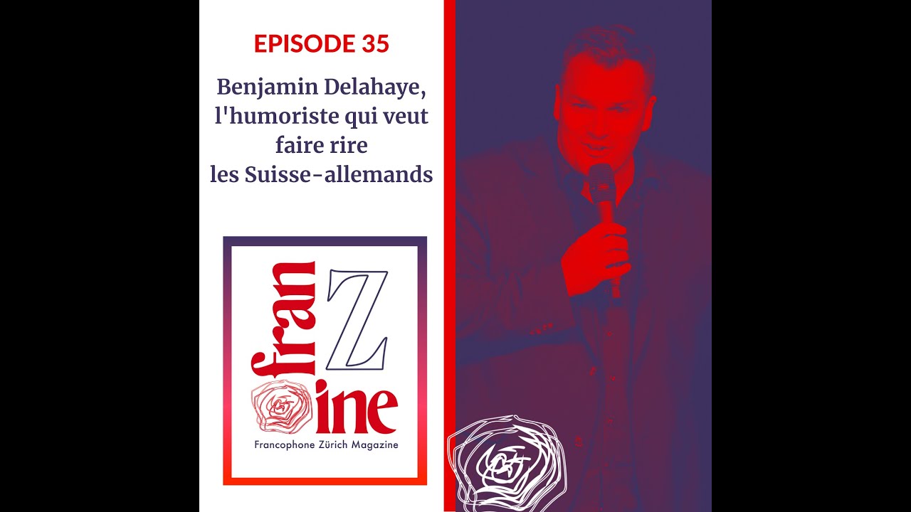 Franzine Podcast -&eacute;p.35: Benjamin Delahaye, l&rsquo;humoriste qui veut faire rire les Suisse-allemands