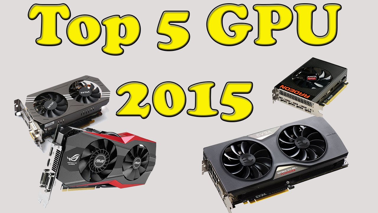 Top 5 Gaming Graphics Cards ( GPU ) of 2015