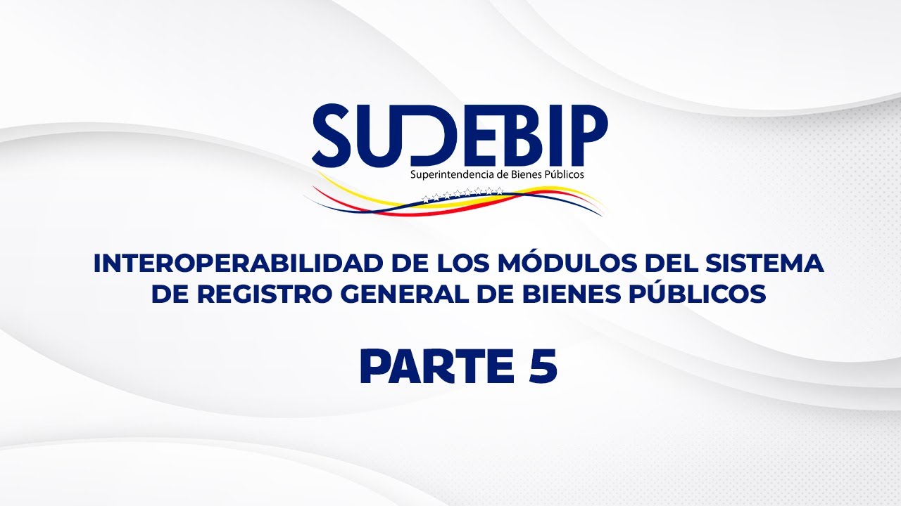 PARTE 5 - INTEROPERABILIDAD DE LOS MÓDULOS DEL SISTEMA DE REGISTRO GENERAL DE BIENES PÚBLICOS