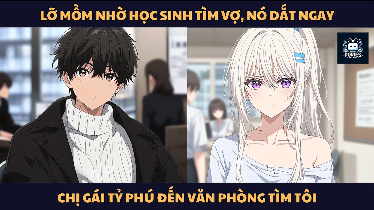 [FULL] LỠ MỒM NHỜ HỌC SINH TÌM VỢ, NÓ DẮT NGAY CHỊ GÁI TỶ PHÚ ĐẾN VĂN PHÒNG TÌM TÔI | PORIES REVIEW