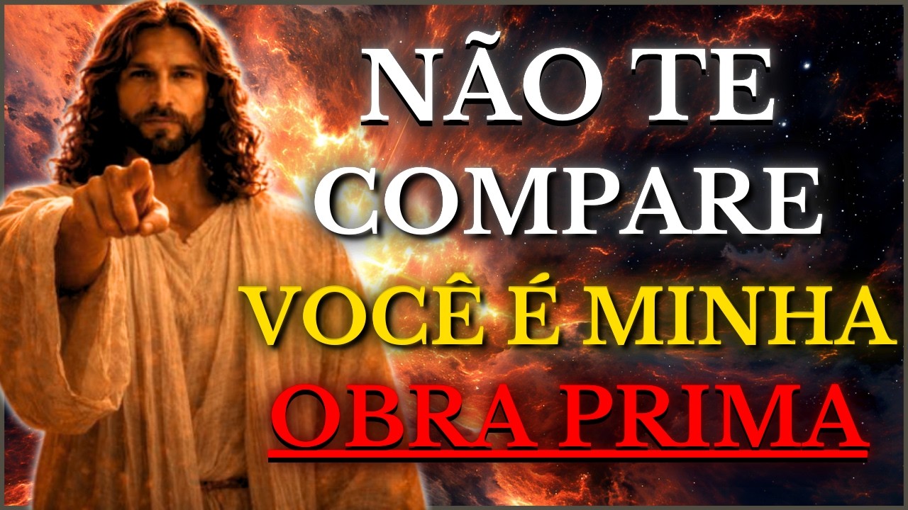 DEUS TE DIZ HOJE: NÃO SE COMPARE, SIMPLESMENTE LEMBRE-SE… VOCÊ É MINHA OBRA-PRIMA