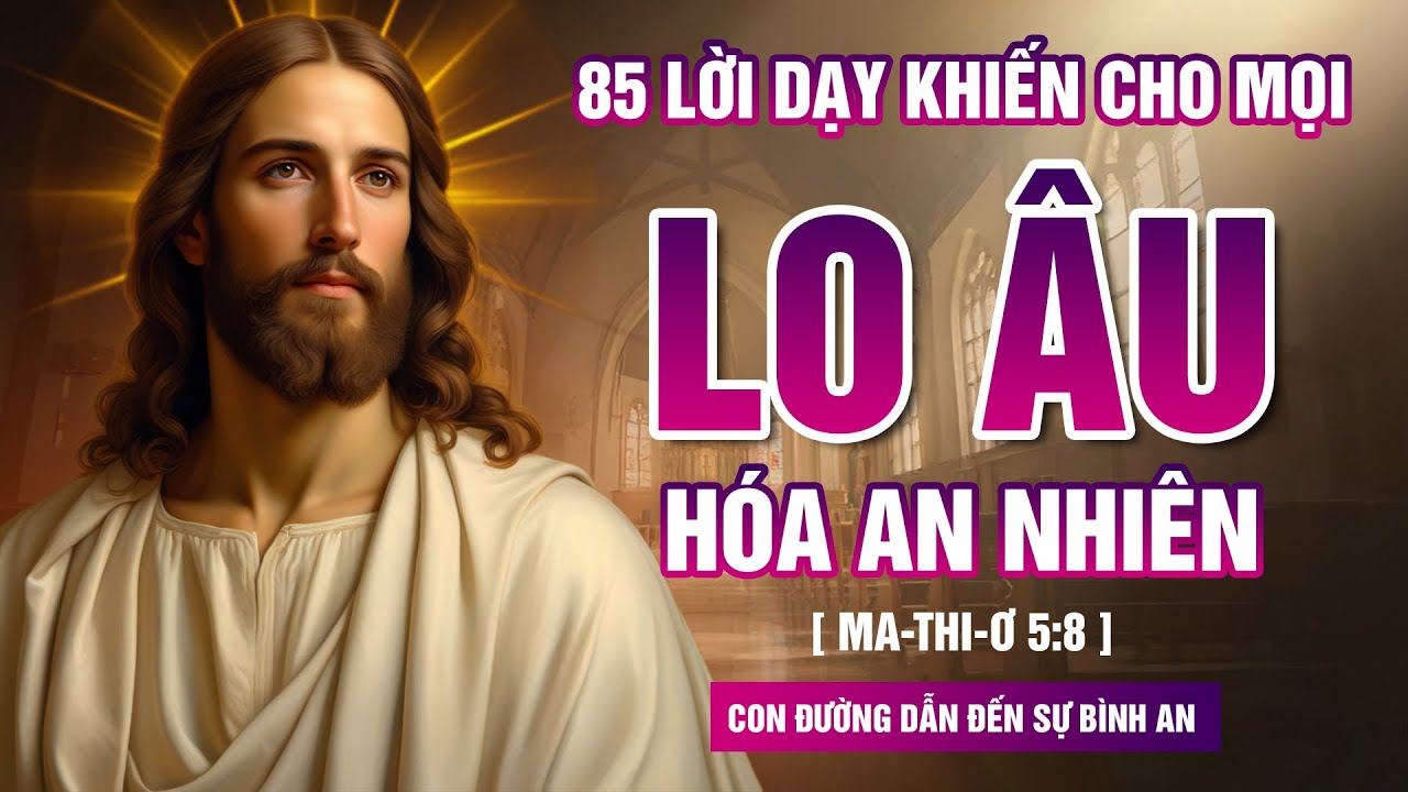 Những Tâm Hồn Mệt Mỏi | Nghe 85 Lời Dạy Của Chúa Jesus Để Mọi Lo Âu Trong Lòng Bỗng Hóa An Yên