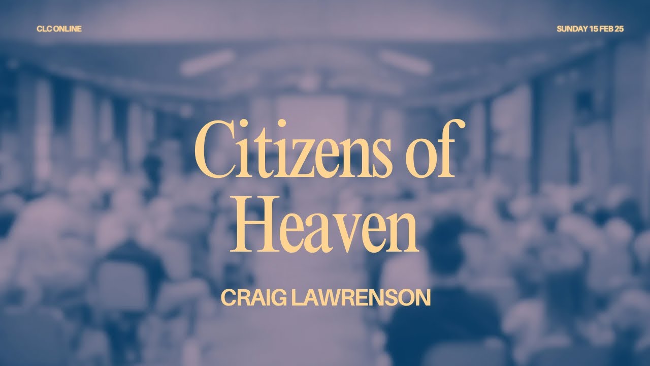 Citizens of Heaven | Craig Lawrenson | CLC St Helens - Sunday 15 Feb 2026