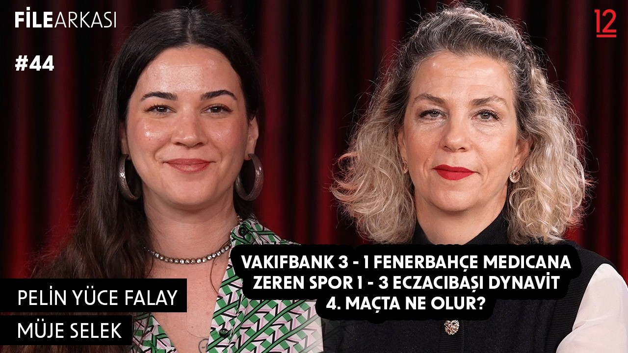Final serisi 3. ma&ccedil;ın ardından | Pelin Y&uuml;ce Falay ve M&uuml;je Selek | FileArkası #44