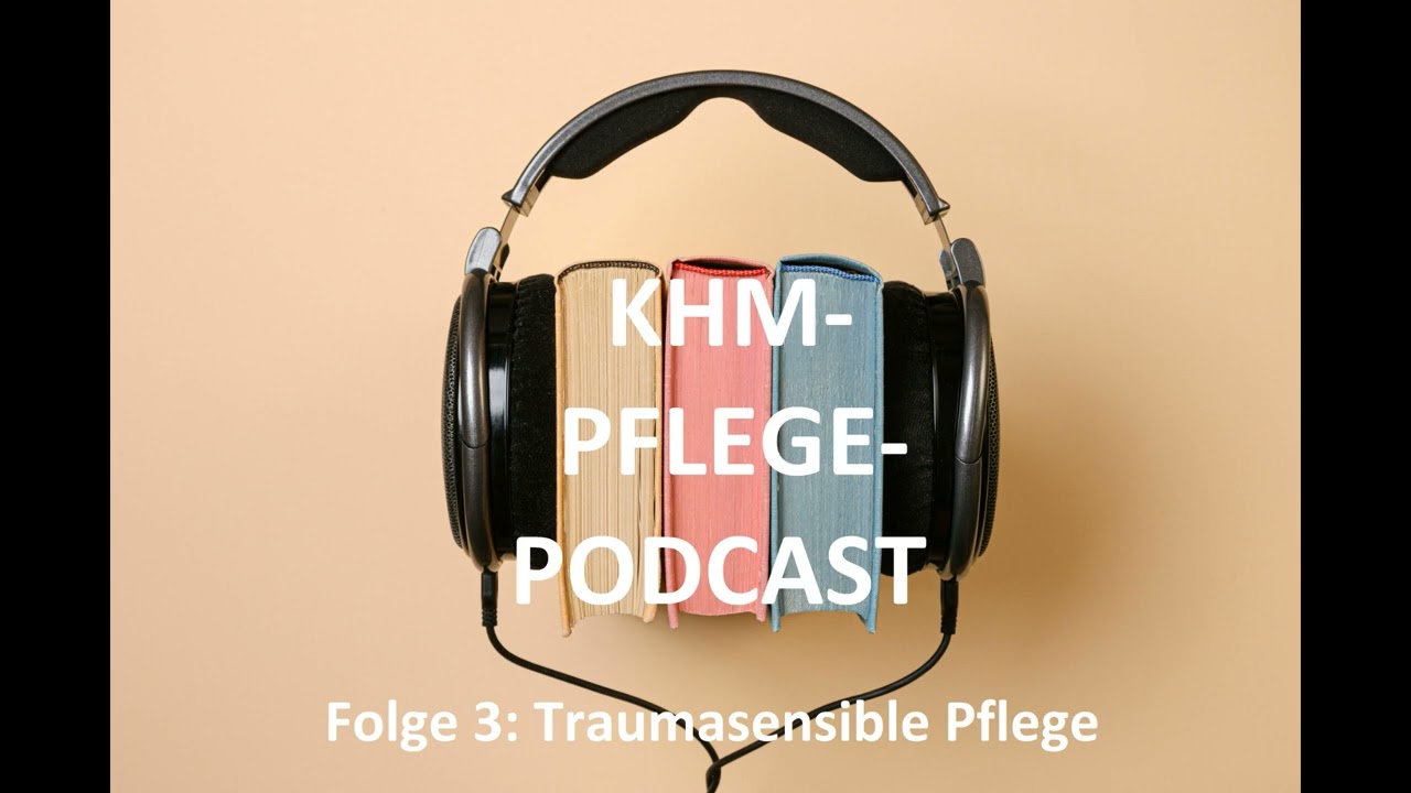 KHM-PFLEGE-PODCAST - Folge 3: Traumasensible Pflege