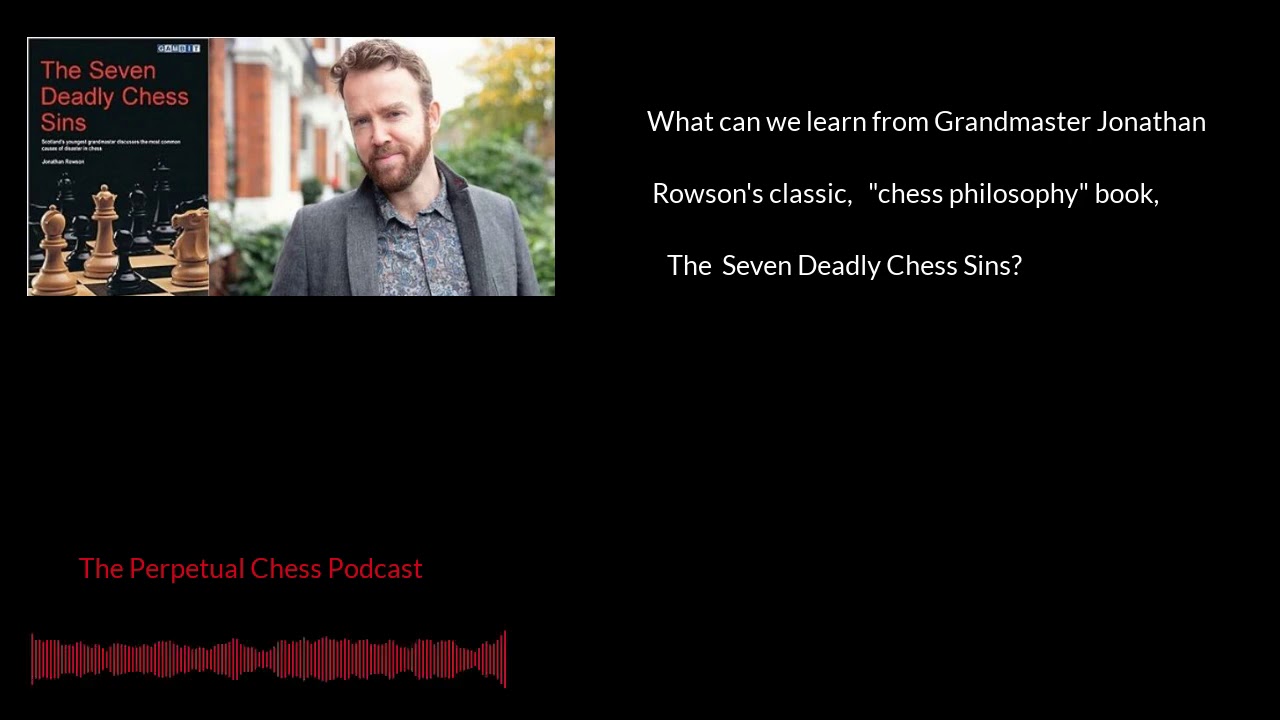 Recap of GM Jonathan Rowson's classic book, The Seven Deadly Chess Sins
