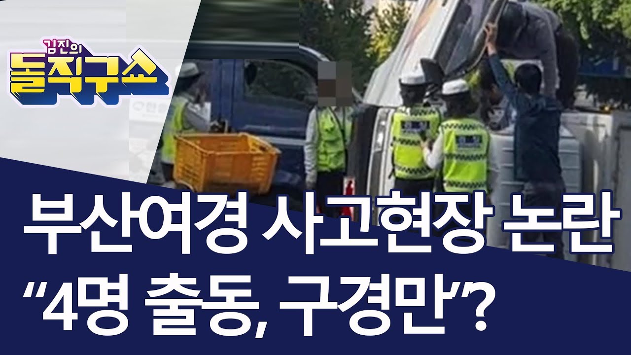 부산여경 사고현장 논란…“4명 출동했는데 구경만”? | 김진의 돌직구쇼