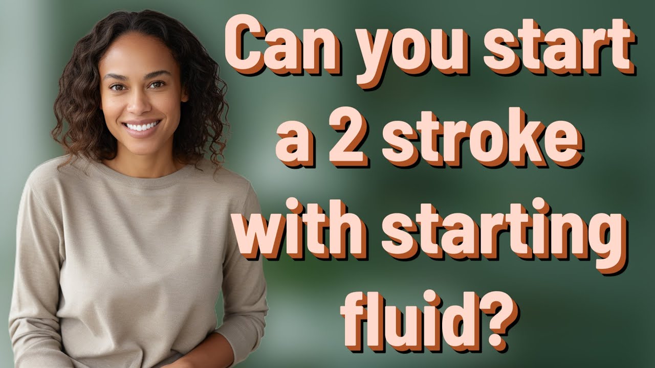 Can you start a 2 stroke with starting fluid?