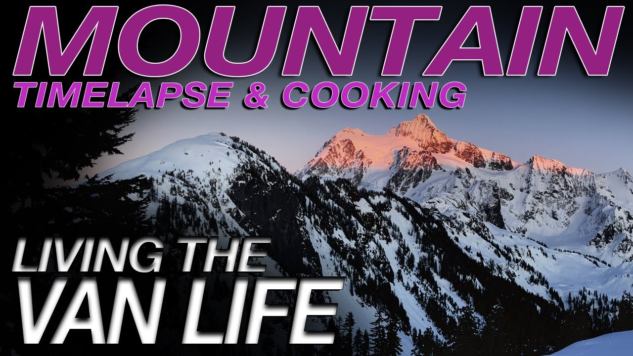 Timelapse & Cook in the Cascade Mountains - Living The Van Life