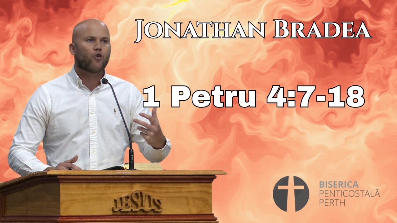 Jonathan Bradea - 1 Petru 4:7-18