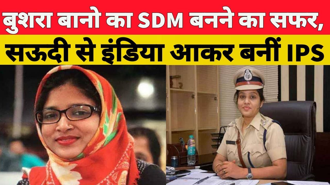 बुशरा बानो का SDM बनने का सफर, सऊदी से इंडिया आकर बनीं IPS