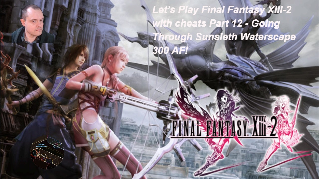 Let’s Play Final Fantasy XIII-2 with cheats Part 12 - Going Through Sunsleth Waterscape 300 AF!