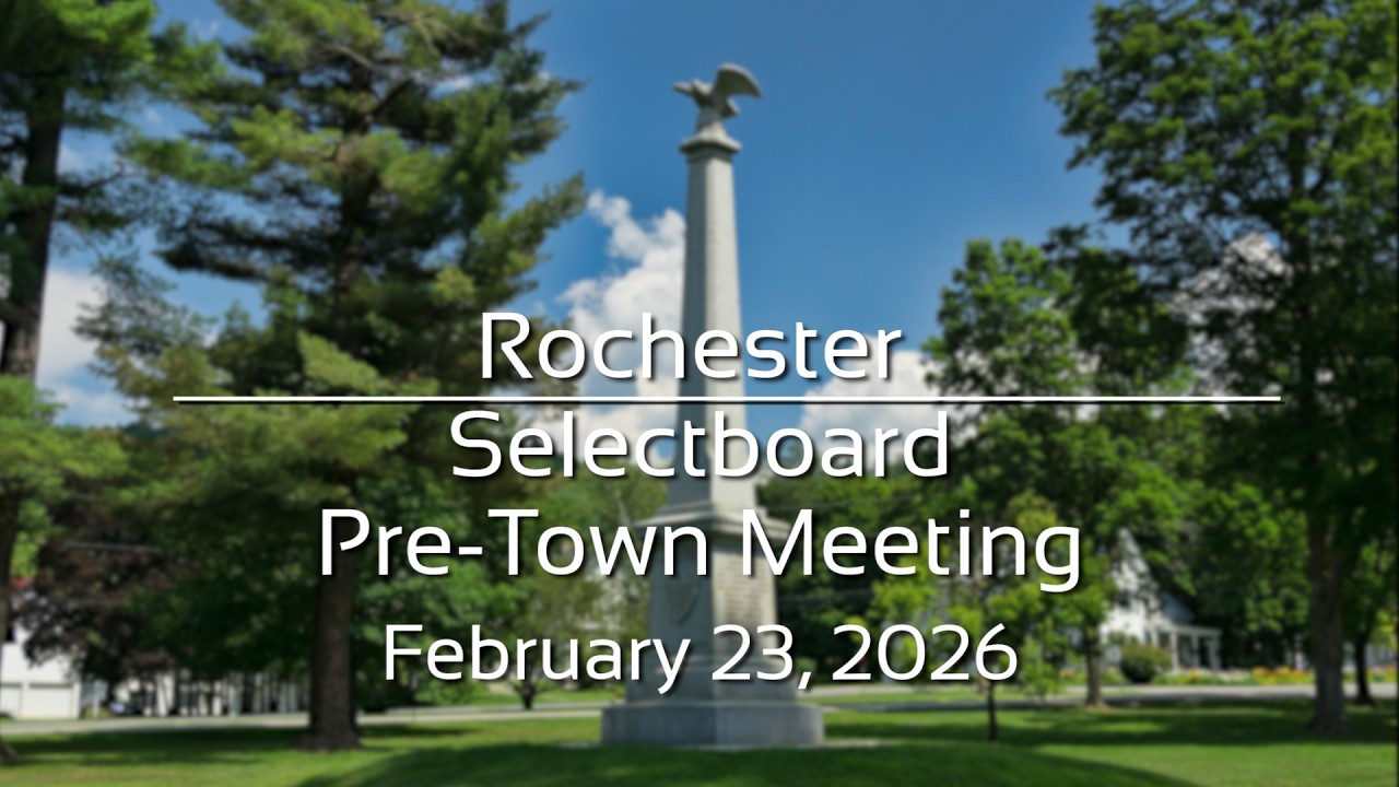 Rochester Selectboard - Pre-Town Meeting February 23, 2026 [ROS]
