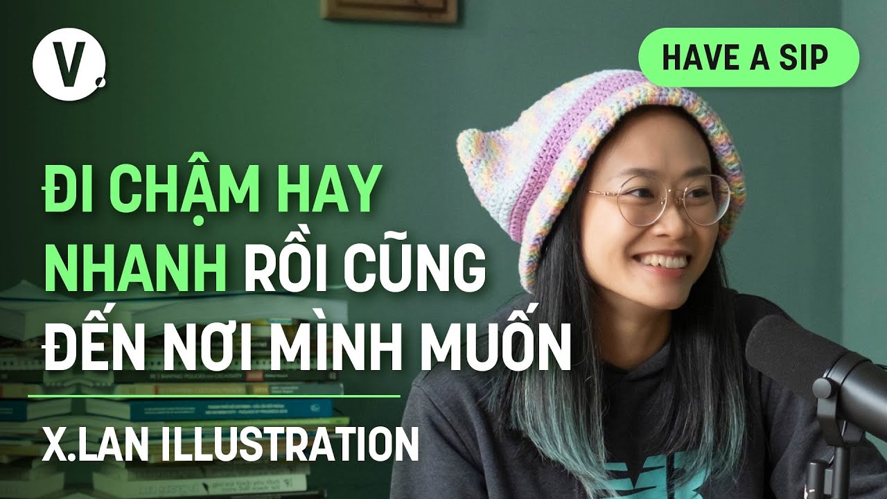 Đi chậm hay nhanh rồi cũng đến nơi mình muốn - Họa sĩ X.Lan | #HaveASip 158