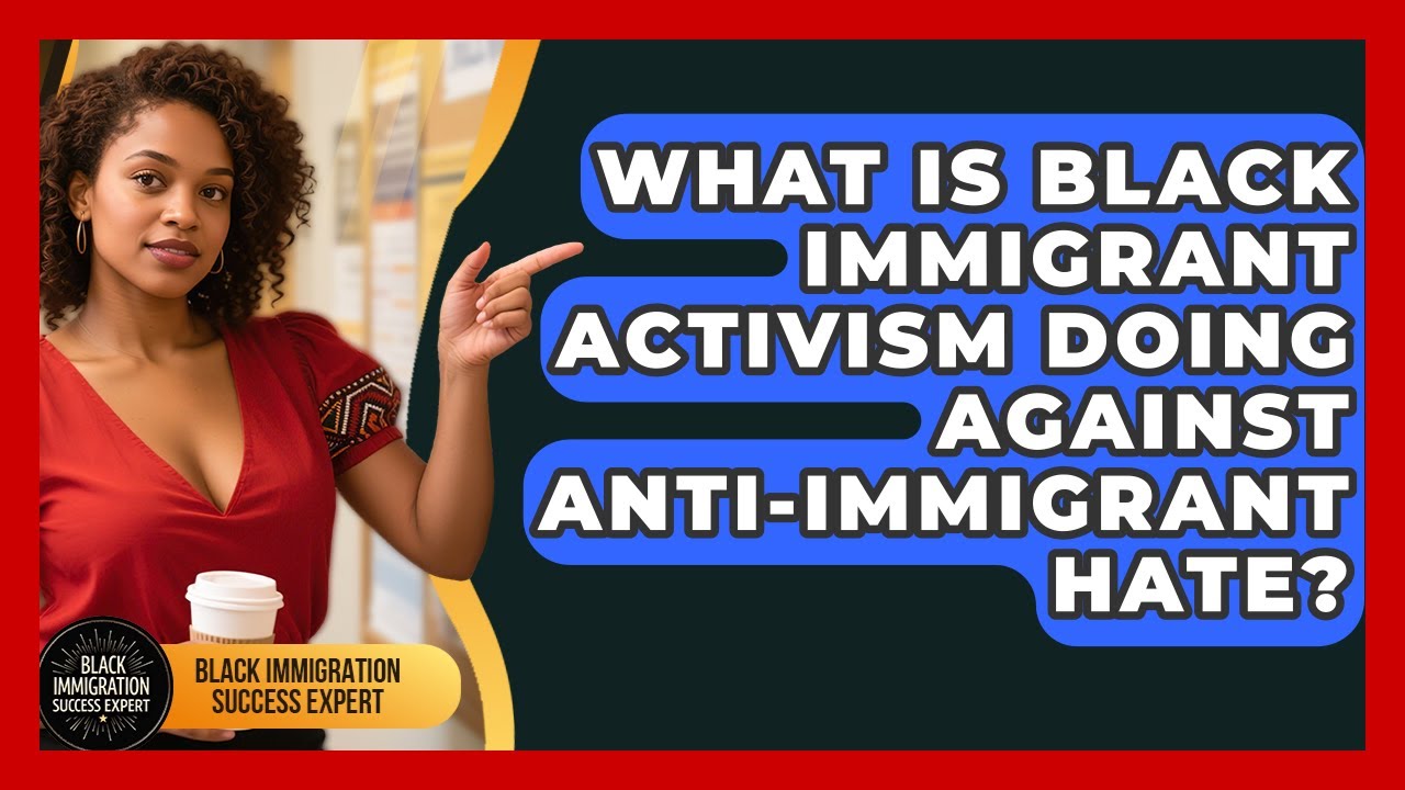 What Is Black Immigrant Activism Doing Against Anti-Immigrant Hate?