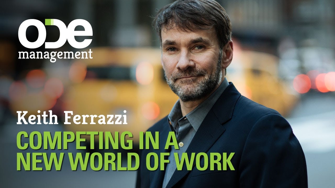Keith Ferrazzi - Competing In A New Work World