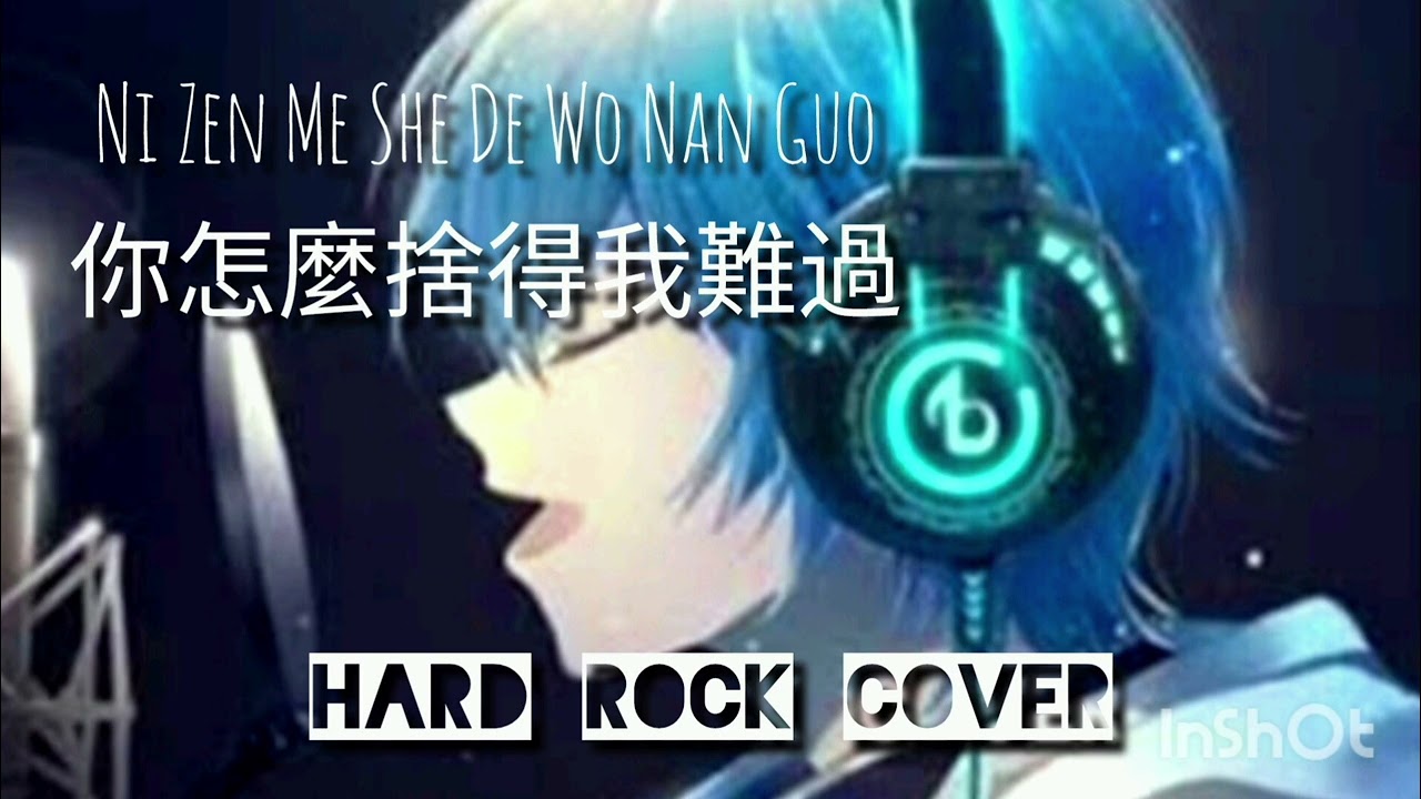 Ni Zen Me She De Wo Nan Guo 你怎麼捨得我難過 (Hard Rock Cover) 