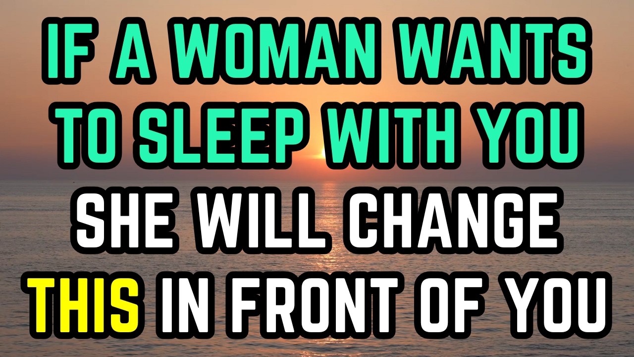 Psychology Reveals: If a Woman Wants To Sleep With You, She Will Change These 10 Things In Front...